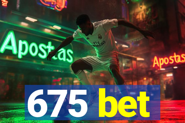 675 bet